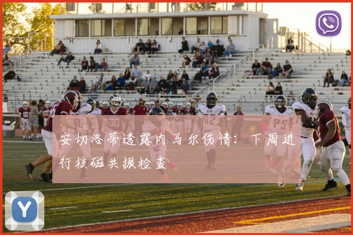 安切洛蒂透露内马尔伤情:下周进行核磁共振检查