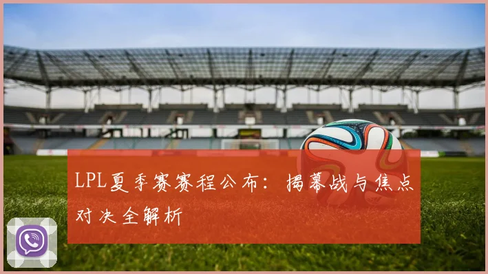 LPL夏季赛赛程公布：揭幕战与焦点对决全解析
